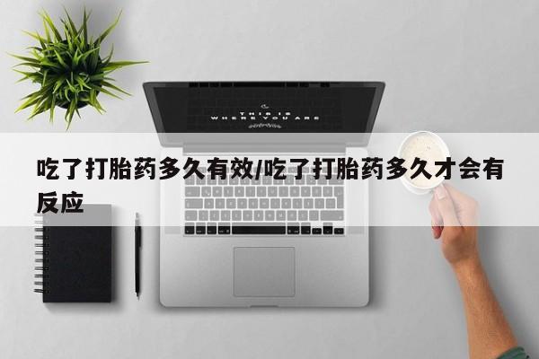 打胎药在线购买微信吃了打胎药多久有效/吃了打胎药多久才会有反应