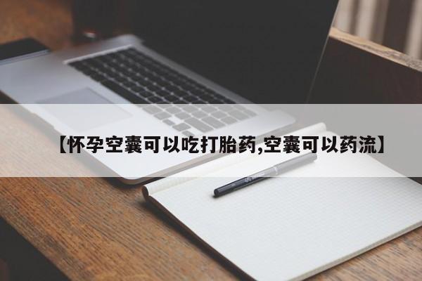打胎药在线购买微信【怀孕空囊可以吃打胎药,空囊可以药流】