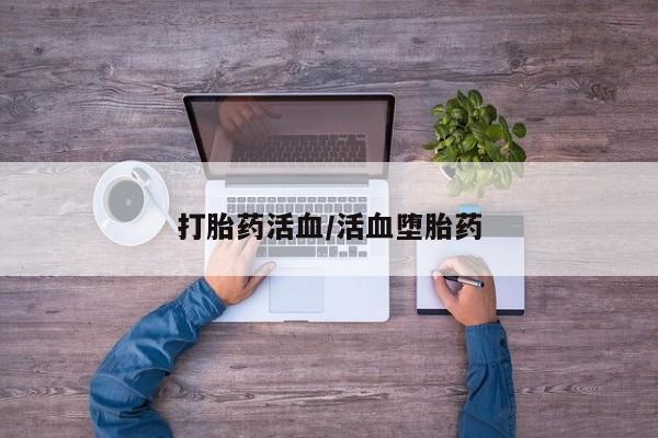 打胎药在线购买微信打胎药活血/活血堕胎药